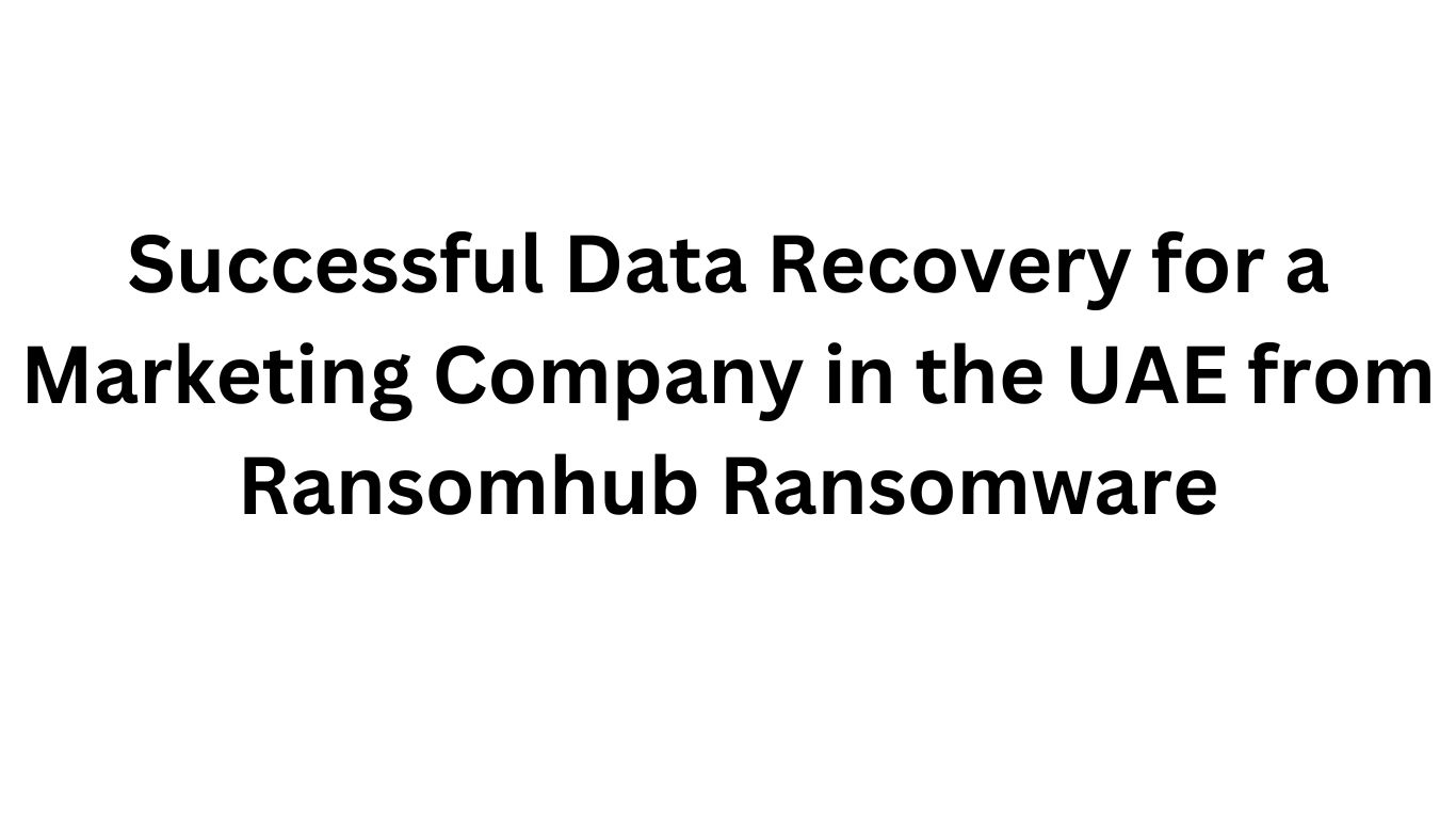 Successful Data Recovery for a Marketing Company in the UAE from Ransomhub Ransomware
